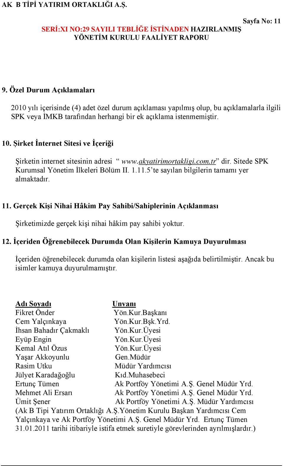 5 te sayılan bilgilerin tamamı yer almaktadır. 11. Gerçek Kişi Nihai Hâkim Pay Sahibi/Sahiplerinin Açıklanması Şirketimizde gerçek kişi nihai hâkim pay sahibi yoktur. 12.