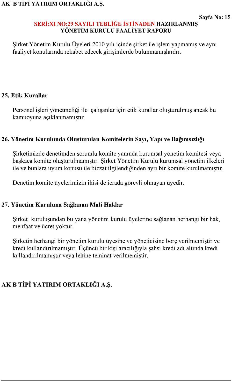 Yönetim Kurulunda Oluşturulan Komitelerin Sayı, Yapı ve Bağımsızlığı Şirketimizde denetimden sorumlu komite yanında kurumsal yönetim komitesi veya başkaca komite oluşturulmamıştır.