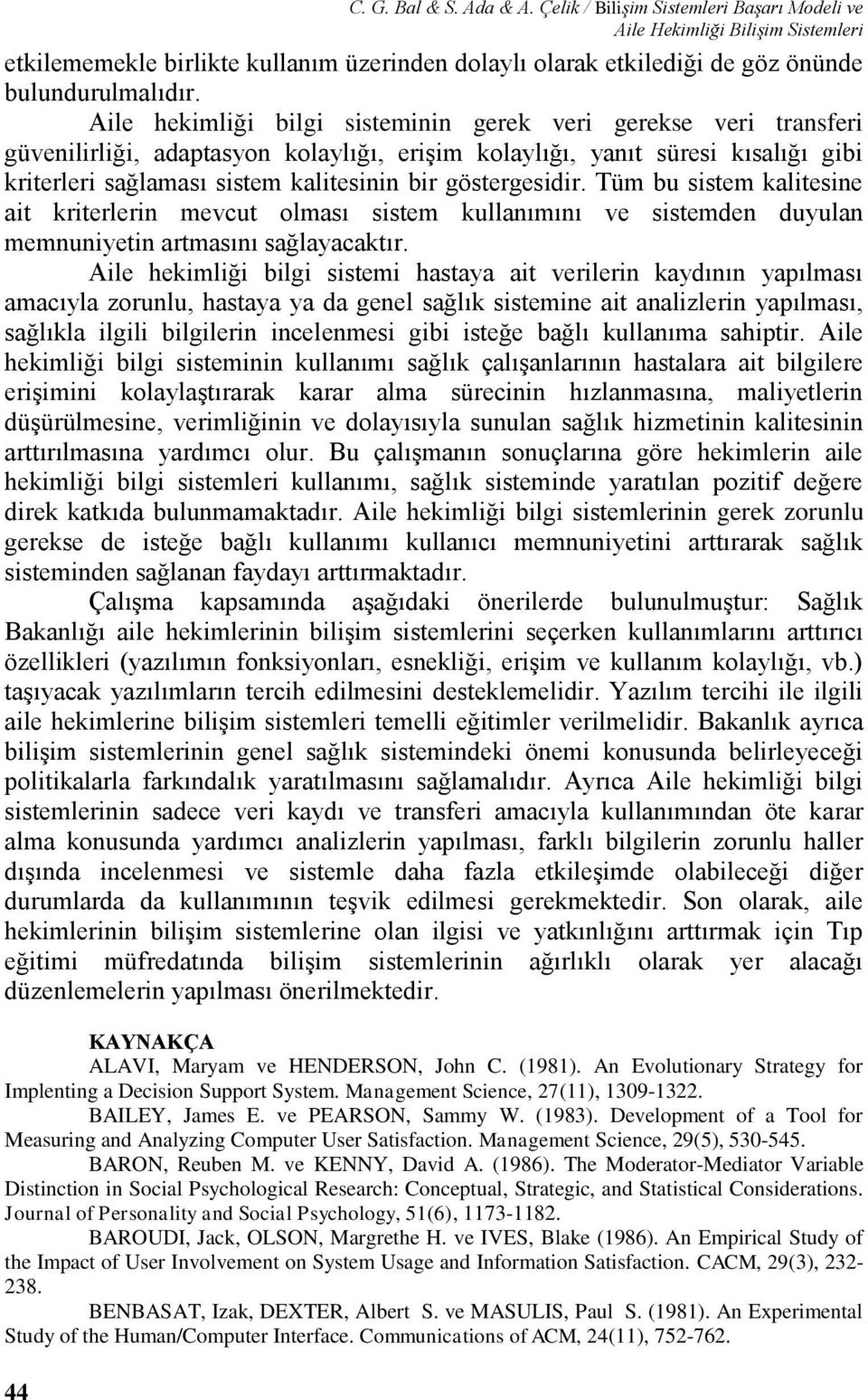 Aile hekimliği bilgi sisteminin gerek veri gerekse veri transferi güvenilirliği, adaptasyon kolaylığı, erişim kolaylığı, yanıt süresi kısalığı gibi kriterleri sağlaması sistem kalitesinin bir