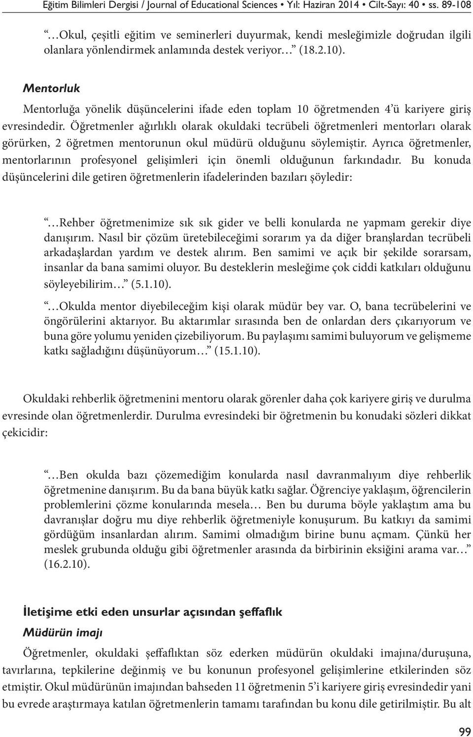 Mentorluk Mentorluğa yönelik düşüncelerini ifade eden toplam 10 öğretmenden 4 ü kariyere giriş evresindedir.