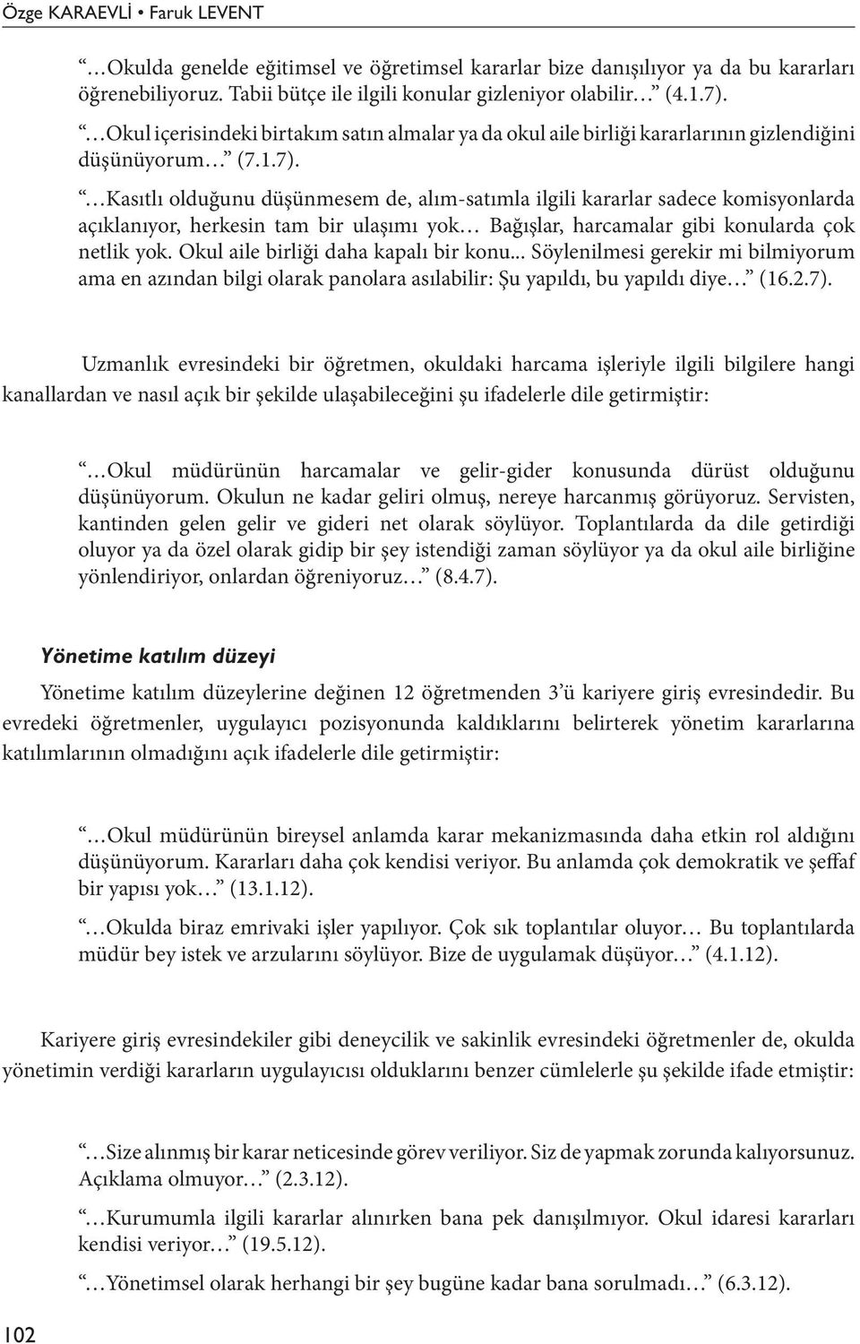 Kasıtlı oldug unu düşünmesem de, alım-satımla ilgili kararlar sadece komisyonlarda açıklanıyor, herkesin tam bir ulaşımı yok Bağışlar, harcamalar gibi konularda çok netlik yok.