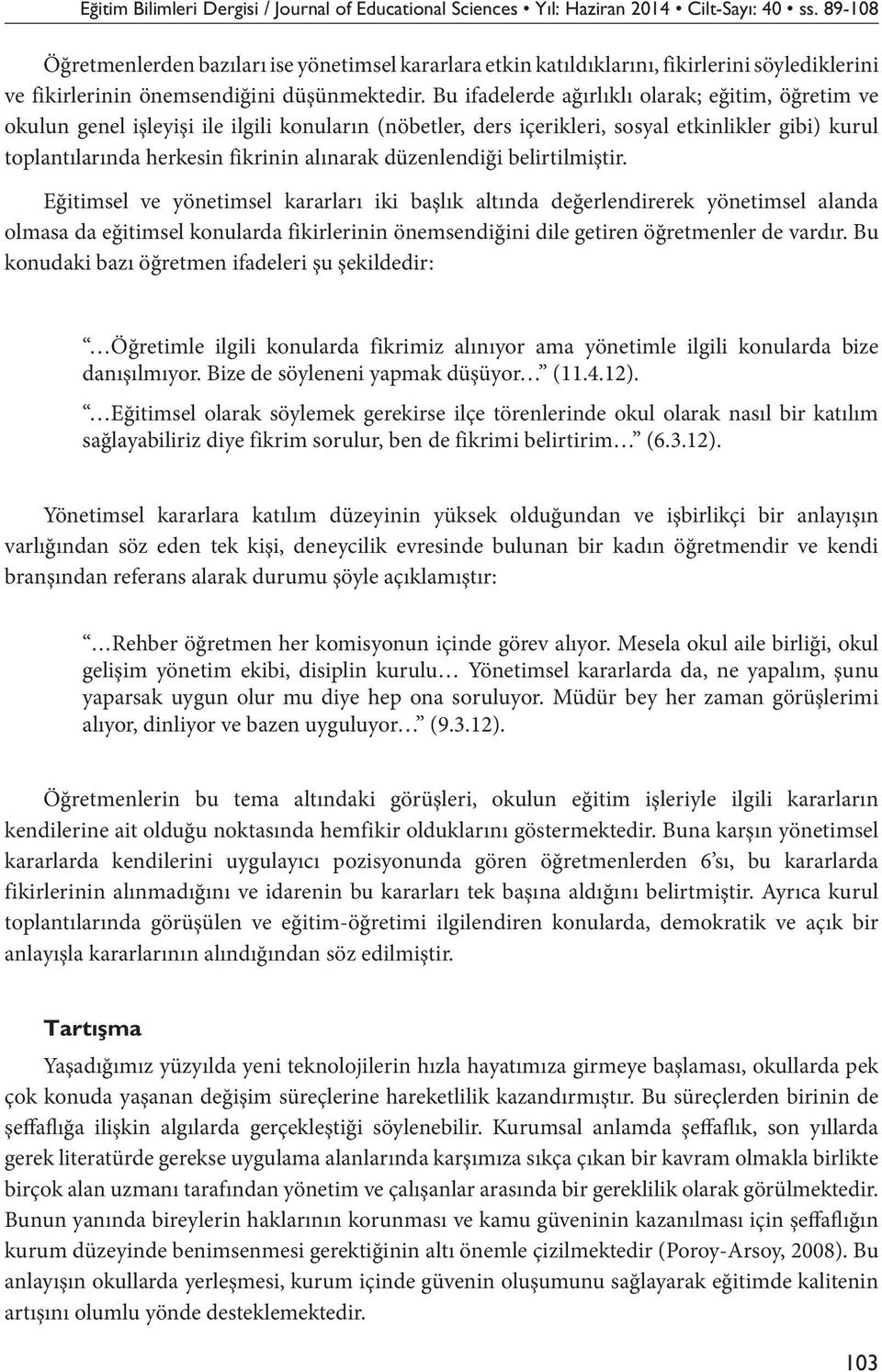 Bu ifadelerde ağırlıklı olarak; eğitim, öğretim ve okulun genel işleyişi ile ilgili konuların (nöbetler, ders içerikleri, sosyal etkinlikler gibi) kurul toplantılarında herkesin fikrinin alınarak