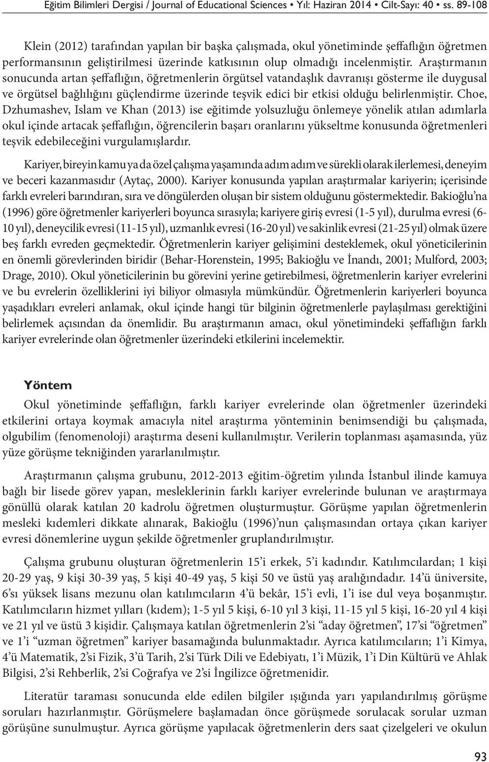 Araştırmanın sonucunda artan şeffaflığın, öğretmenlerin örgütsel vatandaşlık davranışı gösterme ile duygusal ve örgütsel bag lılıg ını güçlendirme üzerinde teşvik edici bir etkisi oldug u