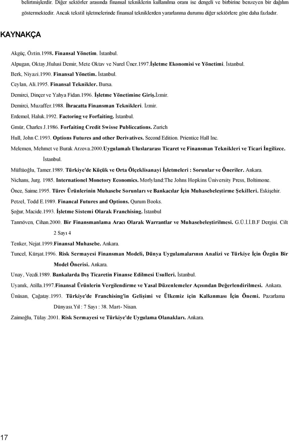 Alpugan, Oktay,Hulusi Demir, Mete Oktav ve Nurel Üner.1997.İşletme Ekonomisi ve Yönetimi. İstanbul. Berk, Niyazi.1990. Finansal Yönetim. İstanbul. Ceylan, Ali.1995. Finansal Teknikler. Bursa.