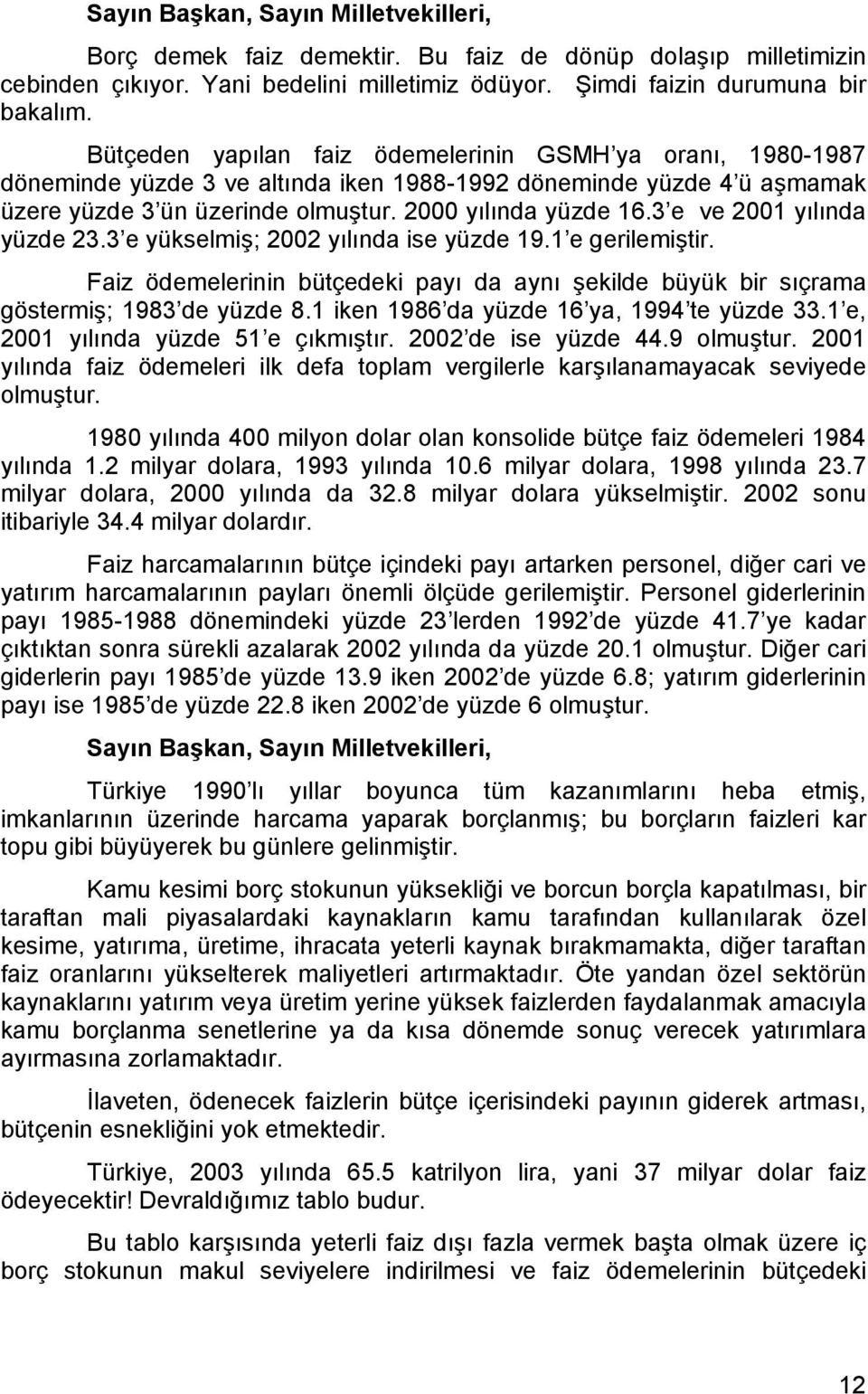 3 e ve 2001 yılında yüzde 23.3 e yükselmiş; 2002 yılında ise yüzde 19.1 e gerilemiştir. Faiz ödemelerinin bütçedeki payı da aynı şekilde büyük bir sıçrama göstermiş; 1983 de yüzde 8.