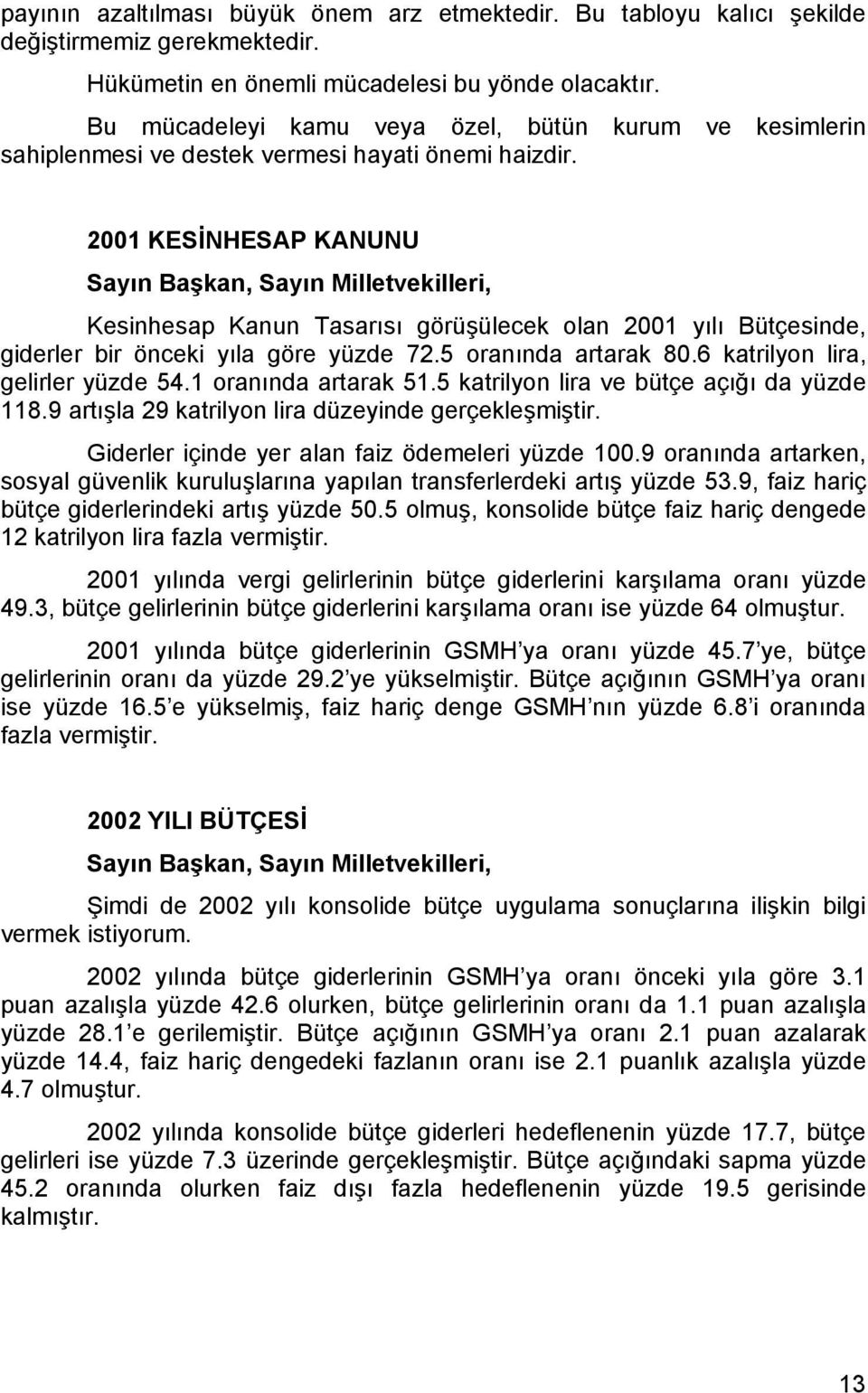 2001 KESİNHESAP KANUNU Kesinhesap Kanun Tasarısı görüşülecek olan 2001 yılı Bütçesinde, giderler bir önceki yıla göre yüzde 72.5 oranında artarak 80.6 katrilyon lira, gelirler yüzde 54.