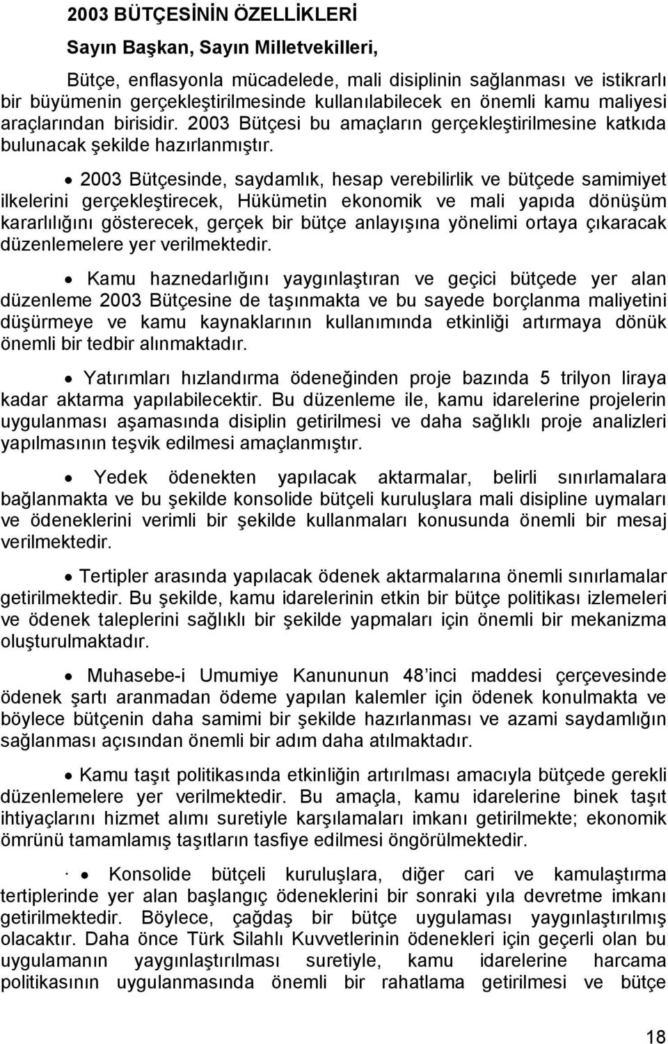 2003 Bütçesinde, saydamlık, hesap verebilirlik ve bütçede samimiyet ilkelerini gerçekleştirecek, Hükümetin ekonomik ve mali yapıda dönüşüm kararlılığını gösterecek, gerçek bir bütçe anlayışına