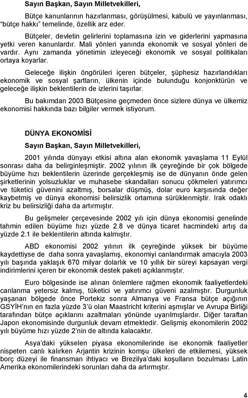 Aynı zamanda yönetimin izleyeceği ekonomik ve sosyal politikaları ortaya koyarlar.