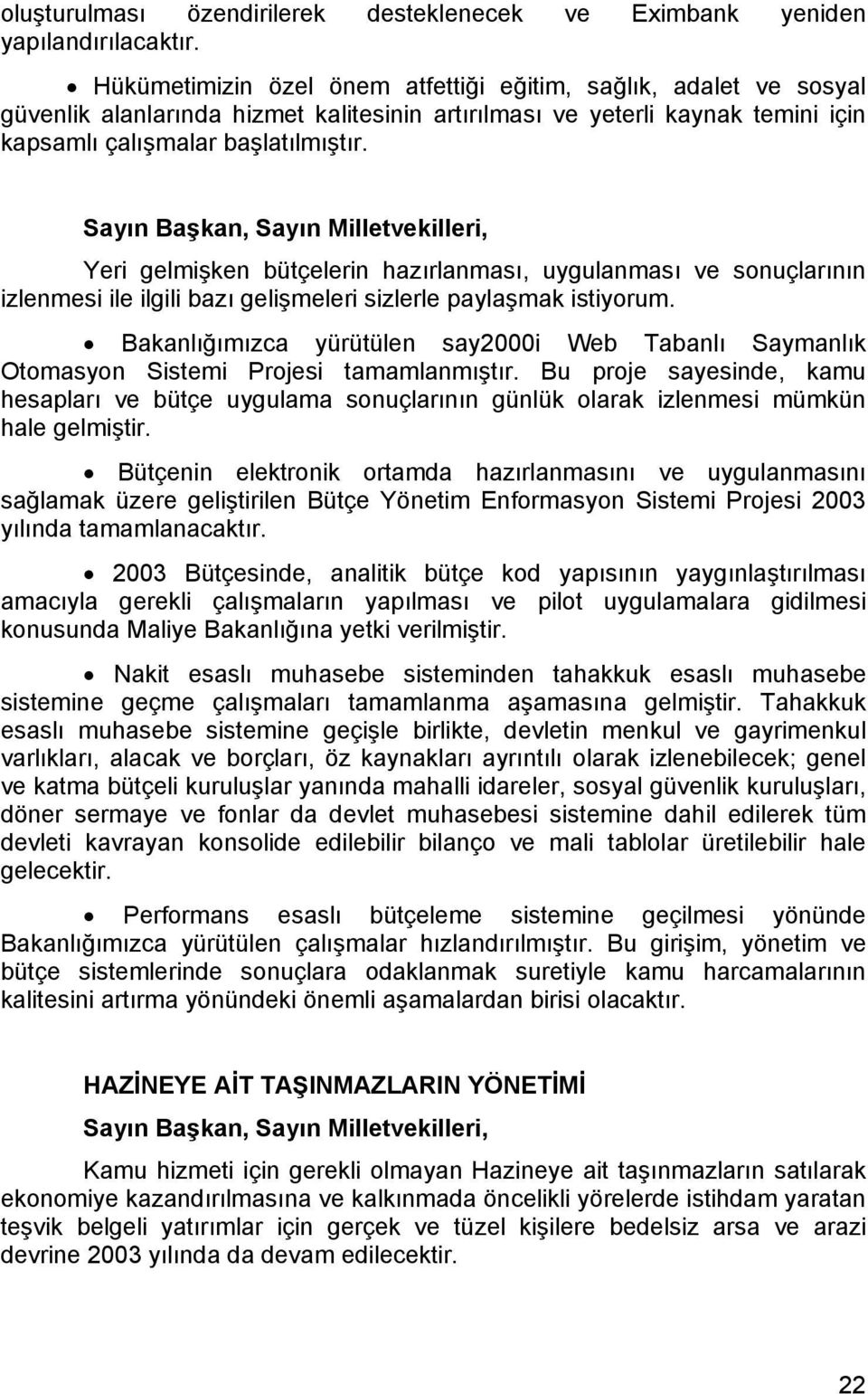 Yeri gelmişken bütçelerin hazırlanması, uygulanması ve sonuçlarının izlenmesi ile ilgili bazı gelişmeleri sizlerle paylaşmak istiyorum.