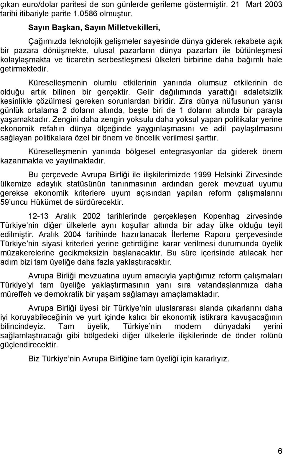 birbirine daha bağımlı hale getirmektedir. Küreselleşmenin olumlu etkilerinin yanında olumsuz etkilerinin de olduğu artık bilinen bir gerçektir.