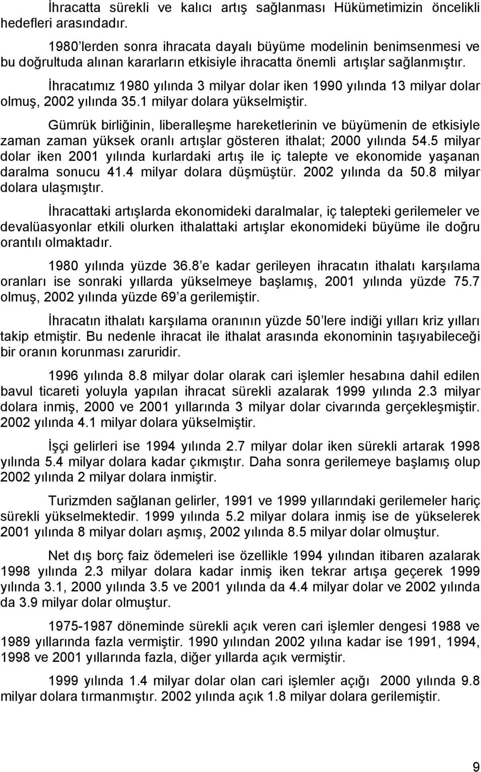 İhracatımız 1980 yılında 3 milyar dolar iken 1990 yılında 13 milyar dolar olmuş, 2002 yılında 35.1 milyar dolara yükselmiştir.