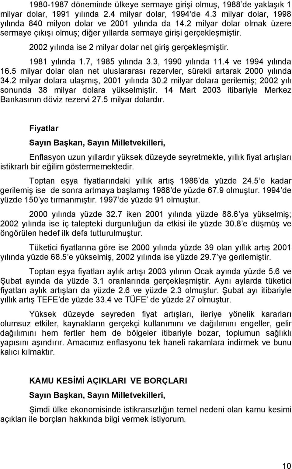 3, 1990 yılında 11.4 ve 1994 yılında 16.5 milyar dolar olan net uluslararası rezervler, sürekli artarak 2000 yılında 34.2 milyar dolara ulaşmış, 2001 yılında 30.