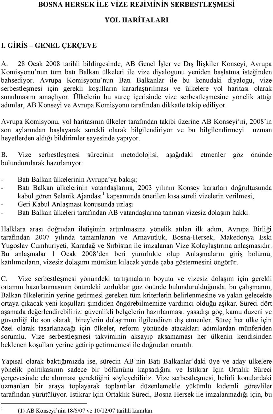 Avrupa Komisyonu nun Batı Balkanlar ile bu konudaki diyalogu, vize serbestleşmesi için gerekli koşulların kararlaştırılması ve ülkelere yol haritası olarak sunulmasını amaçlıyor.