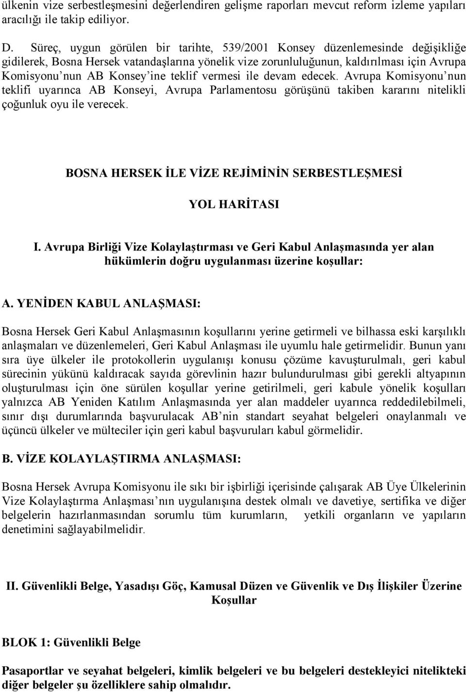 teklif vermesi ile devam edecek. Avrupa Komisyonu nun teklifi uyarınca AB Konseyi, Avrupa Parlamentosu görüşünü takiben kararını nitelikli çoğunluk oyu ile verecek.