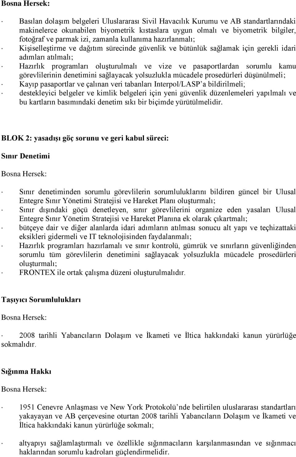 kamu görevlilerinin denetimini sağlayacak yolsuzlukla mücadele prosedürleri düşünülmeli; Kayıp pasaportlar ve çalınan veri tabanları Interpol/LASP a bildirilmeli; destekleyici belgeler ve kimlik