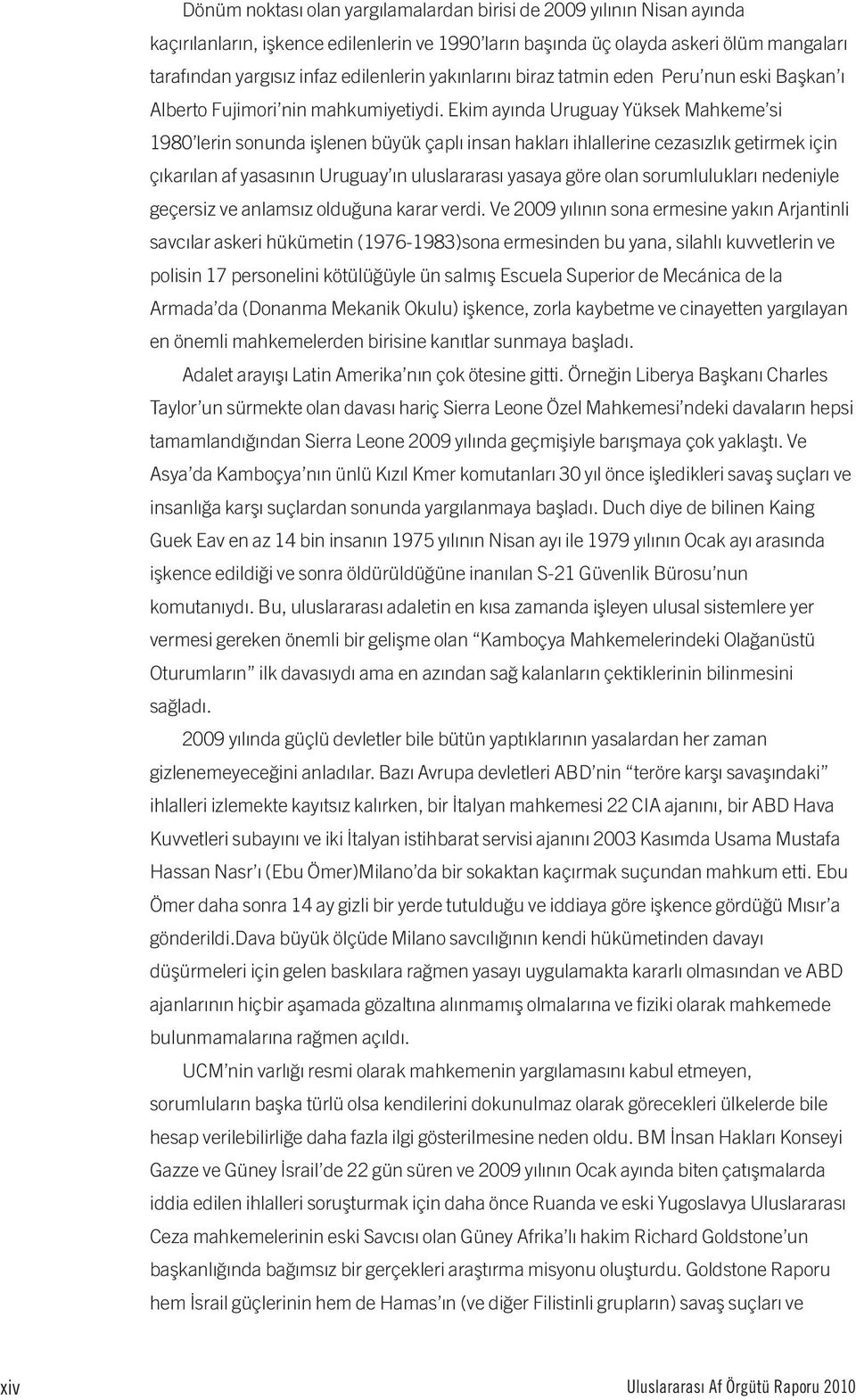 Ekim ayında Uruguay Yüksek Mahkeme si 1980 lerin sonunda işlenen büyük çaplı insan hakları ihlallerine cezasızlık getirmek için çıkarılan af yasasının Uruguay ın uluslararası yasaya göre olan