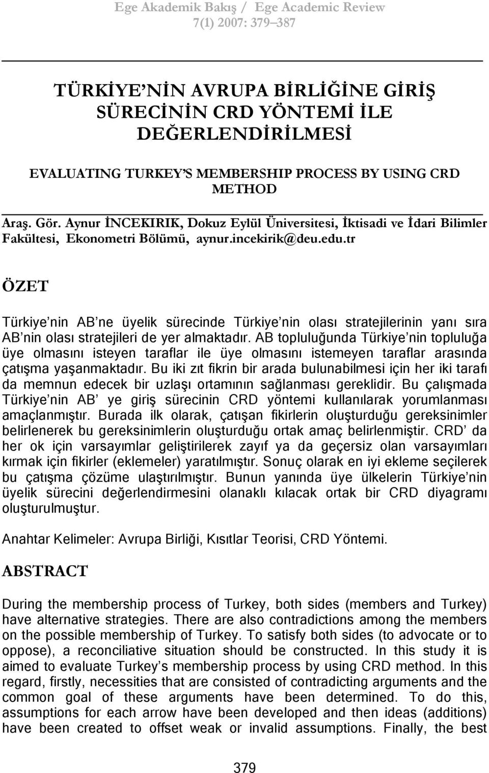 tr ÖZET Türkiye nin AB ne üyelik sürecinde Türkiye nin olası stratejilerinin yanı sıra AB nin olası stratejileri de yer almaktadır.