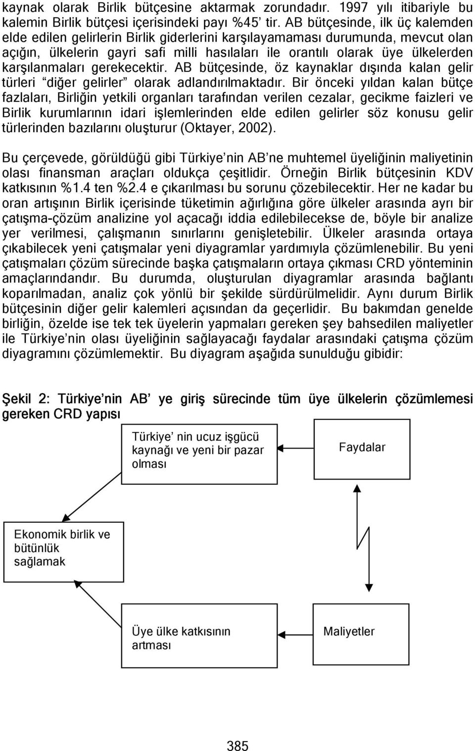 karşılanmaları gerekecektir. AB bütçesinde, öz kaynaklar dışında kalan gelir türleri diğer gelirler olarak adlandırılmaktadır.