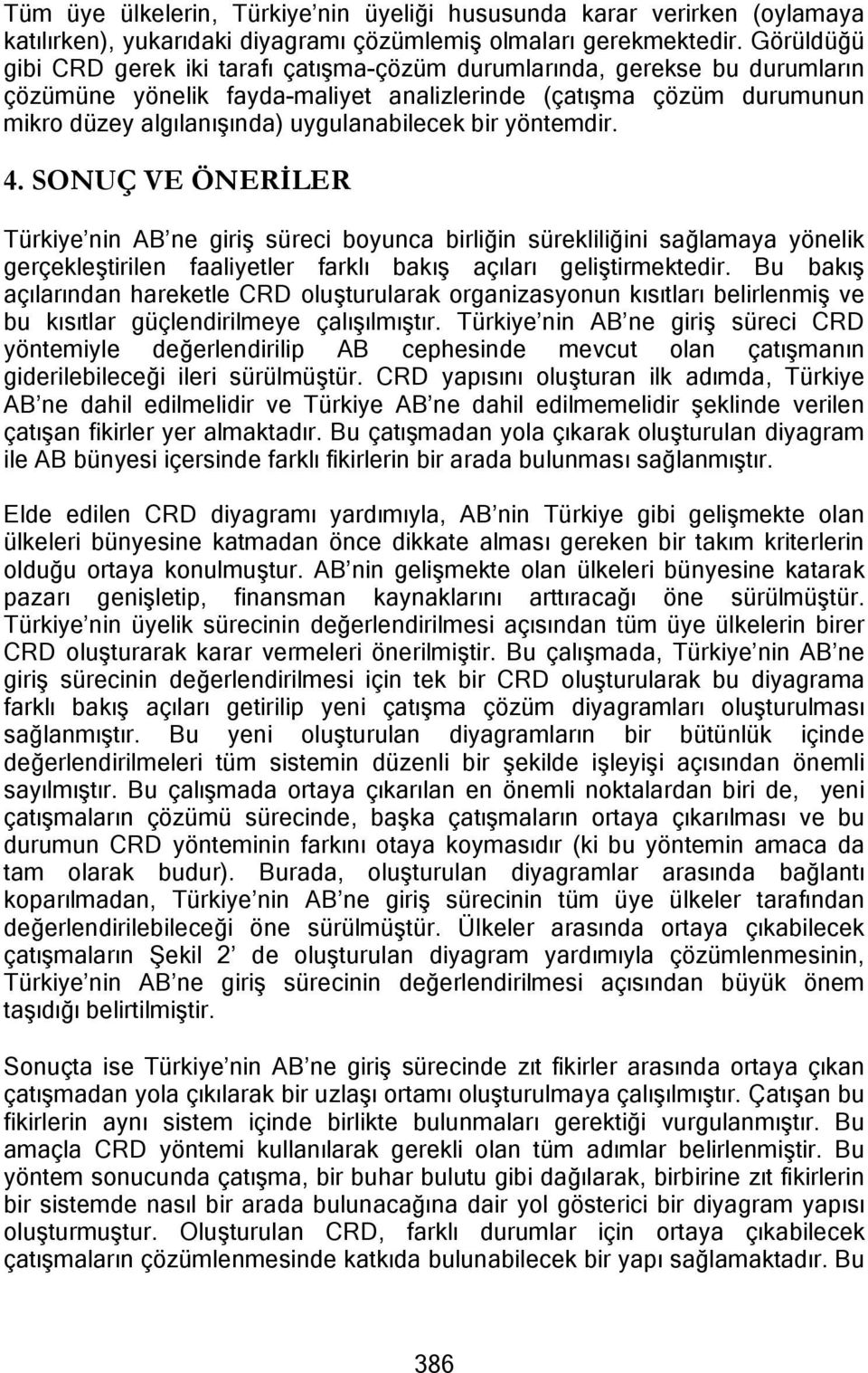 bir yöntemdir. 4. SONUÇ VE ÖNERİLER Türkiye nin AB ne giriş süreci boyunca birliğin sürekliliğini sağlamaya yönelik gerçekleştirilen faaliyetler farklı bakış açıları geliştirmektedir.