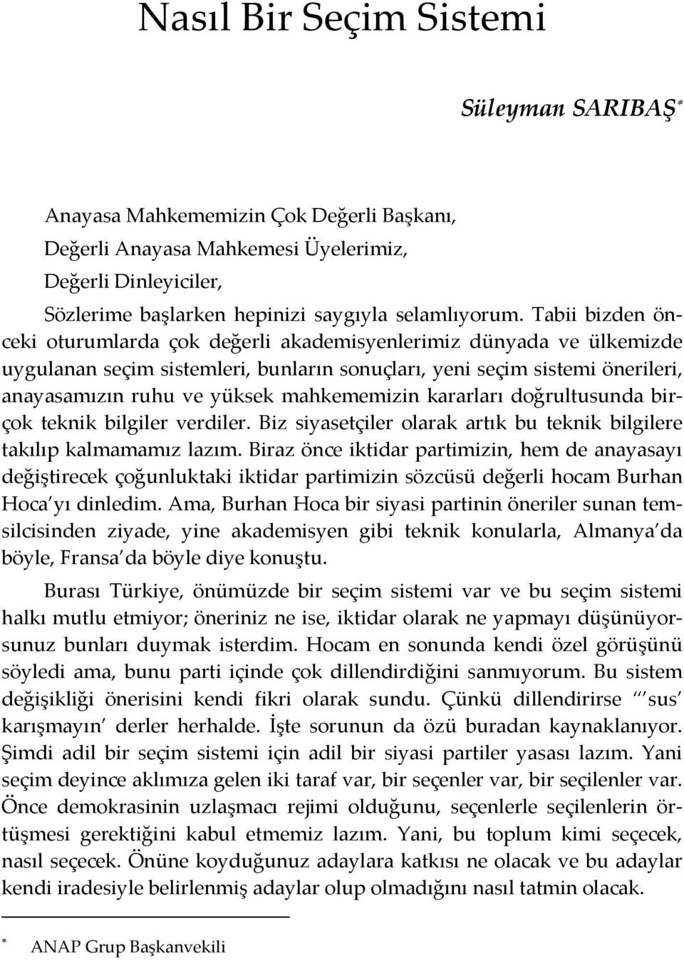 mahkememizin kararları doğrultusunda birçok teknik bilgiler verdiler. Biz siyasetçiler olarak artık bu teknik bilgilere takılıp kalmamamız lazım.