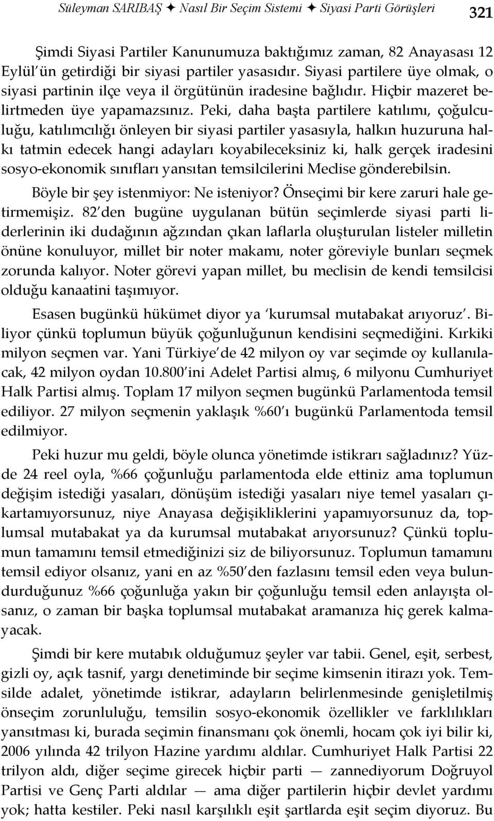 Peki, daha başta partilere katılımı, çoğulculuğu, katılımcılığı önleyen bir siyasi partiler yasasıyla, halkın huzuruna halkı tatmin edecek hangi adayları koyabileceksiniz ki, halk gerçek iradesini