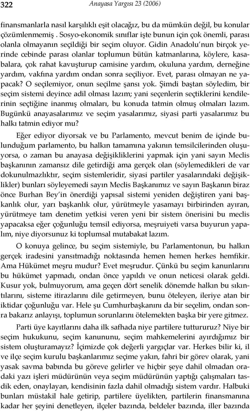 Gidin Anadolu nun birçok yerinde cebinde parası olanlar toplumun bütün katmanlarına, köylere, kasabalara, çok rahat kavuşturup camisine yardım, okuluna yardım, derneğine yardım, vakfına yardım ondan