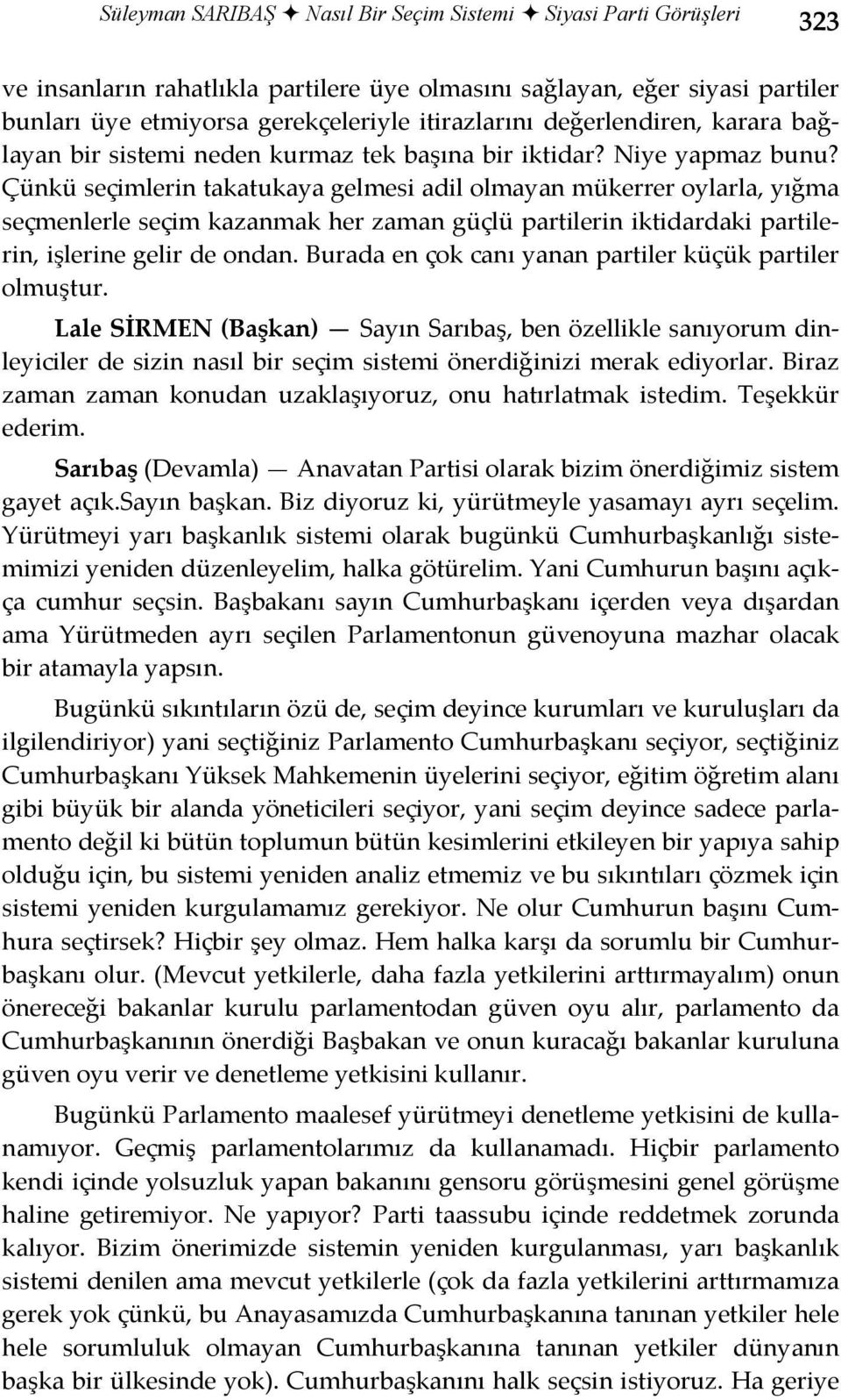 Çünkü seçimlerin takatukaya gelmesi adil olmayan mükerrer oylarla, yığma seçmenlerle seçim kazanmak her zaman güçlü partilerin iktidardaki partilerin, işlerine gelir de ondan.