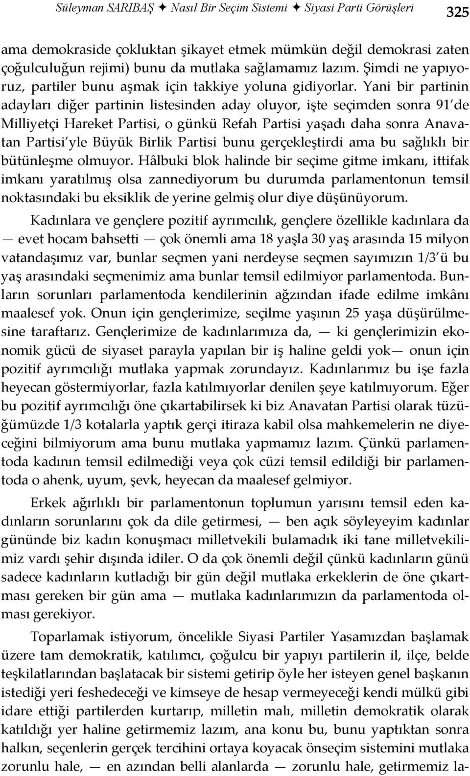 Yani bir partinin adayları diğer partinin listesinden aday oluyor, işte seçimden sonra 91 de Milliyetçi Hareket Partisi, o günkü Refah Partisi yaşadı daha sonra Anavatan Partisi yle Büyük Birlik