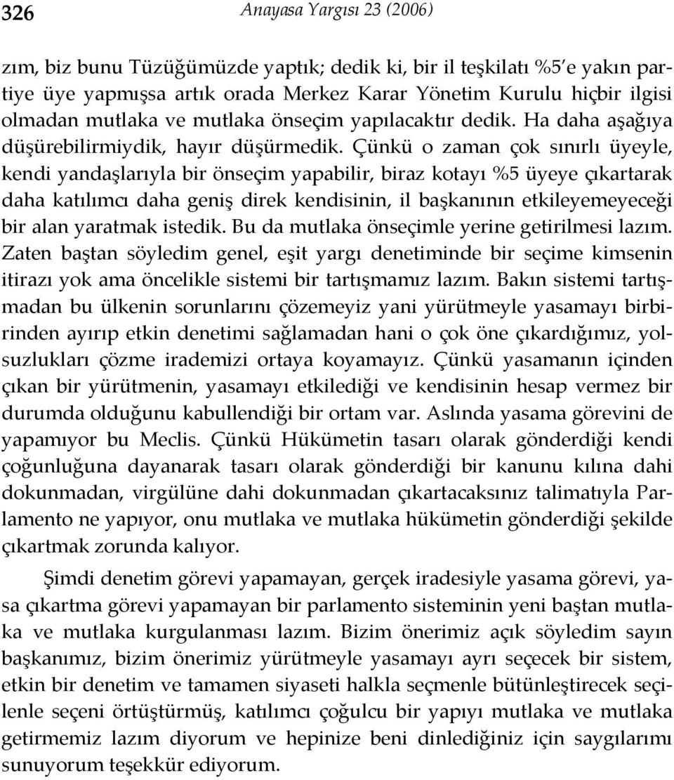 Çünkü o zaman çok sınırlı üyeyle, kendi yandaşlarıyla bir önseçim yapabilir, biraz kotayı %5 üyeye çıkartarak daha katılımcı daha geniş direk kendisinin, il başkanının etkileyemeyeceği bir alan