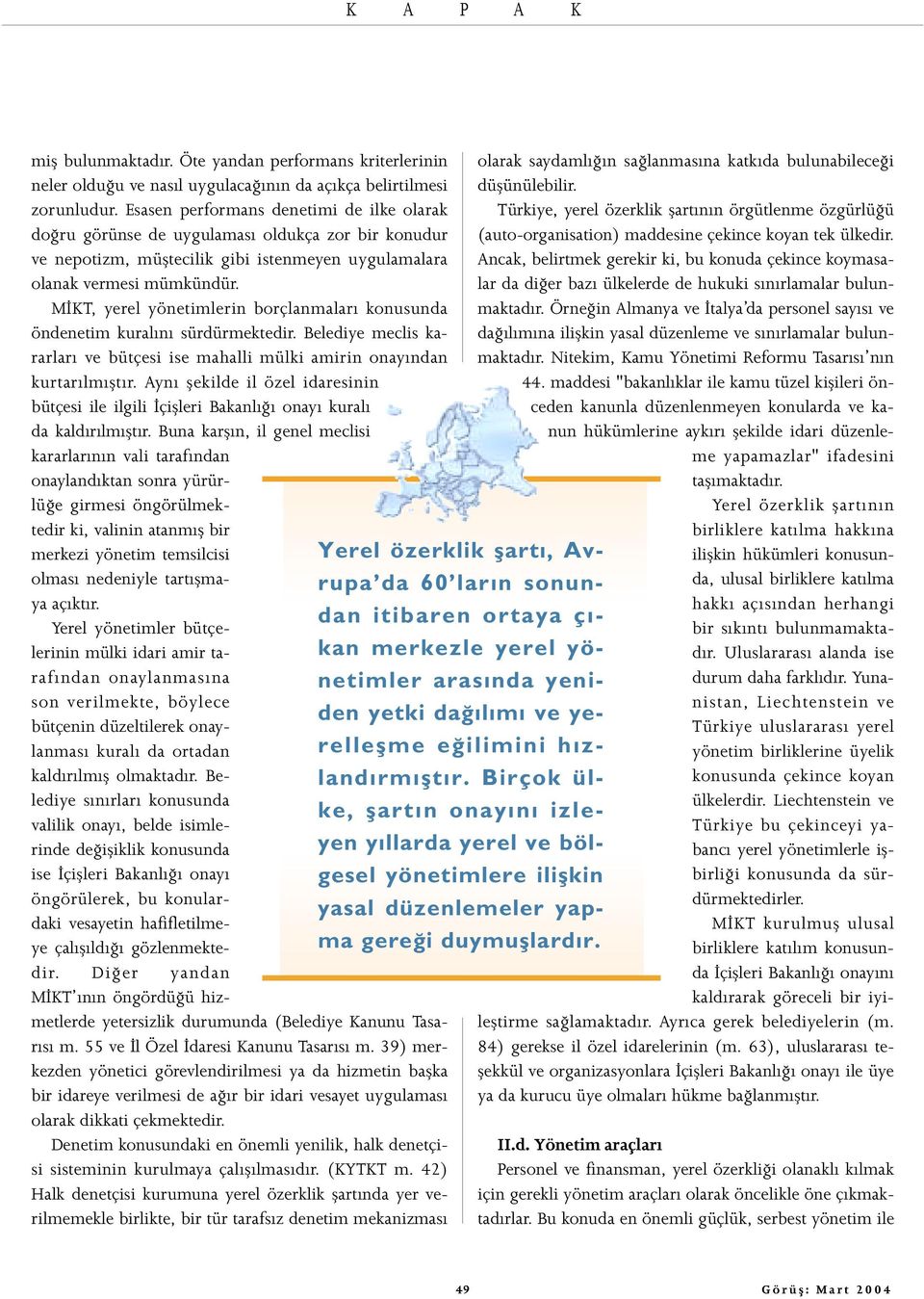 MİKT, yerel yönetimlerin borçlanmaları konusunda öndenetim kuralını sürdürmektedir. Belediye meclis kararları ve bütçesi ise mahalli mülki amirin onayından kurtarılmıştır.