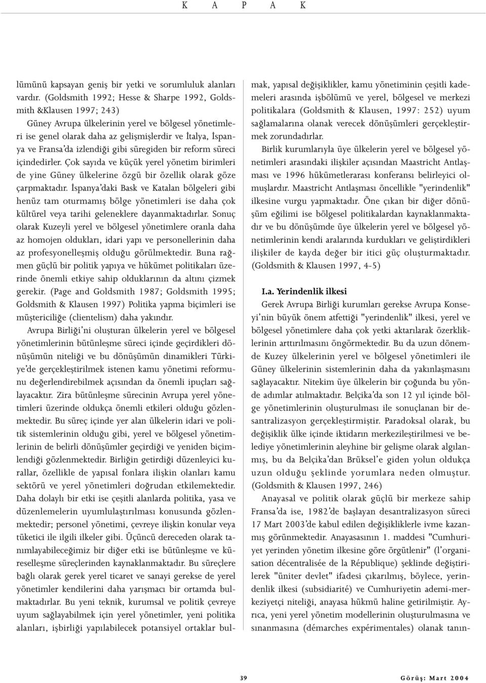 izlendiği gibi süregiden bir reform süreci içindedirler. Çok sayıda ve küçük yerel yönetim birimleri de yine Güney ülkelerine özgü bir özellik olarak göze çarpmaktadır.