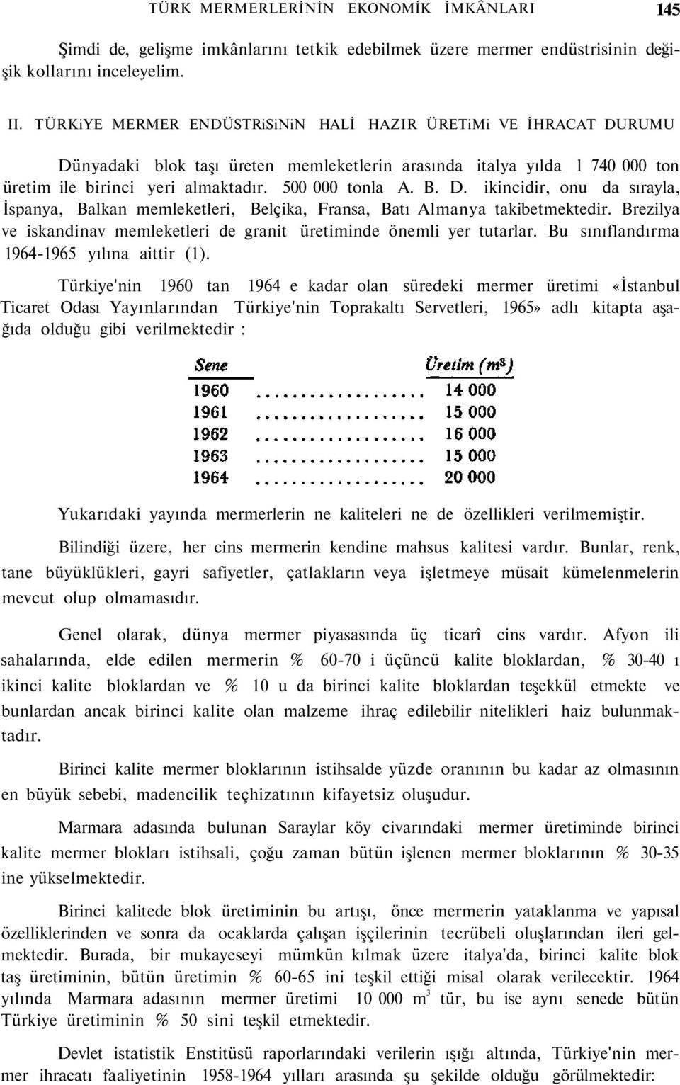 D. ikincidir, onu da sırayla, İspanya, Balkan memleketleri, Belçika, Fransa, Batı Almanya takibetmektedir. Brezilya ve iskandinav memleketleri de granit üretiminde önemli yer tutarlar.