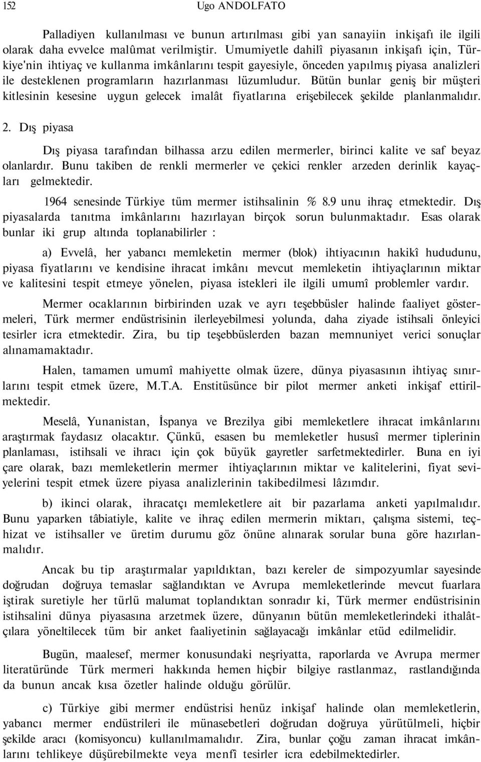 Bütün bunlar geniş bir müşteri kitlesinin kesesine uygun gelecek imalât fiyatlarına erişebilecek şekilde planlanmalıdır. 2.