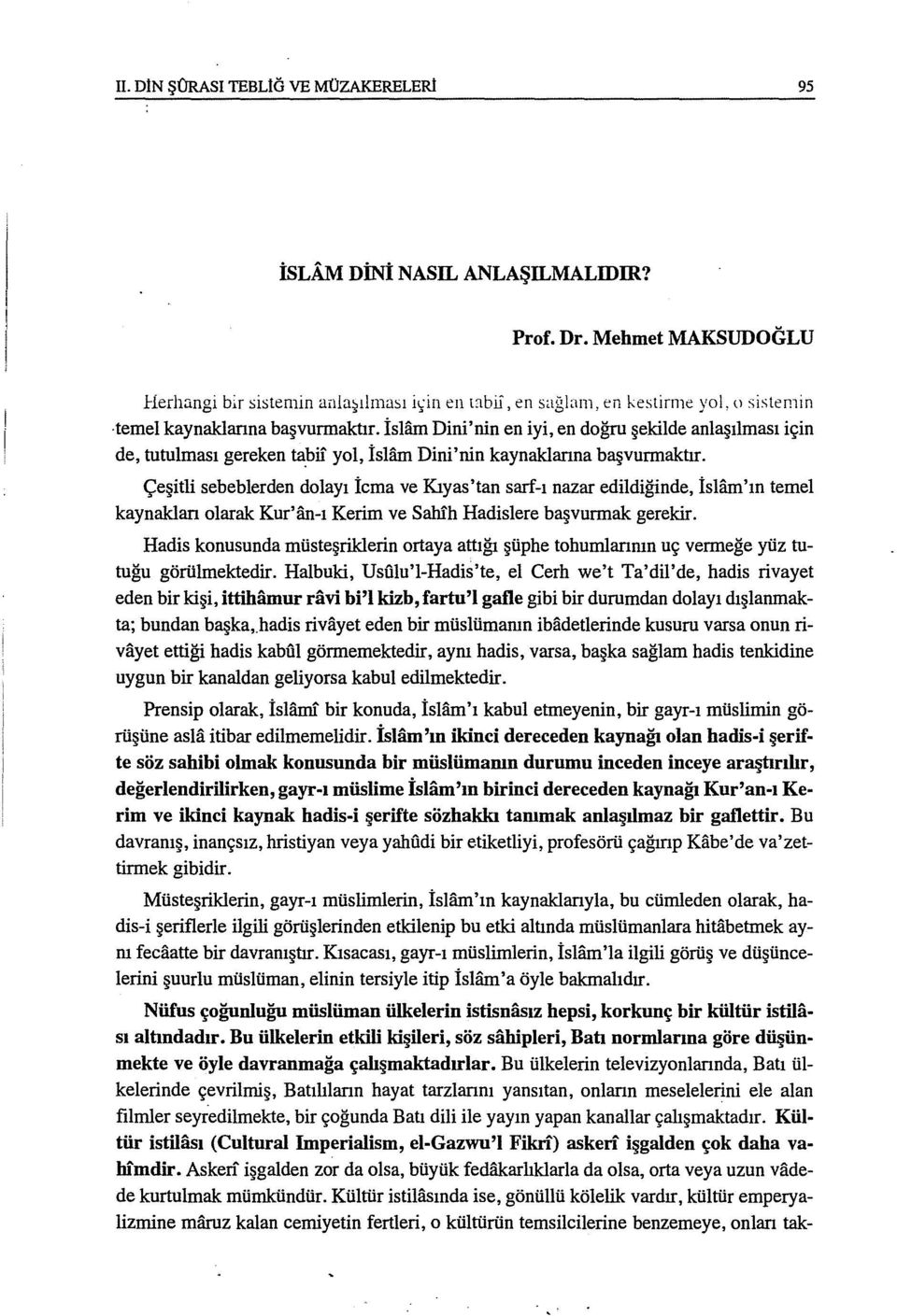 İslam Dini'nin en iyi, en doğru şekilde anlaşılması için de, tutulması gereken ta.bn yol, İslam Dini'nin kaynaklarına başvurmaktır.