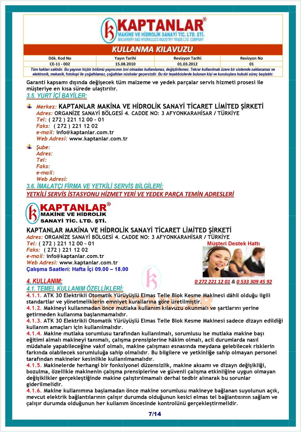 CADDE NO: 3 AFYONKARAHĐSAR / TÜRKĐYE Tel: ( 272 ) 221 12 00 01 Faks: ( 272 ) 221 12 02 e-mail: info@kaptanlar.com.tr Web Adresi: www.kaptanlar.com.tr Şube: Adres: Tel: Faks: e-mail: Web Adresi: 3.6.