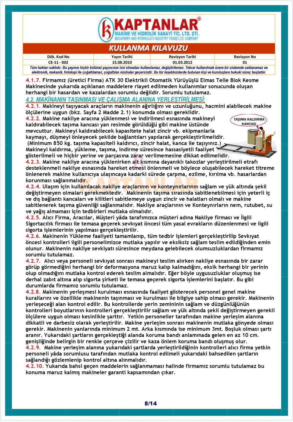 kazalardan sorumlu değildir. Sorumlu tutulamaz. 4.2. MAKĐNANIN TAŞINMASI VE ÇALIŞMA ALANINA YERLEŞTĐRĐLMESĐ: 4.2.1.