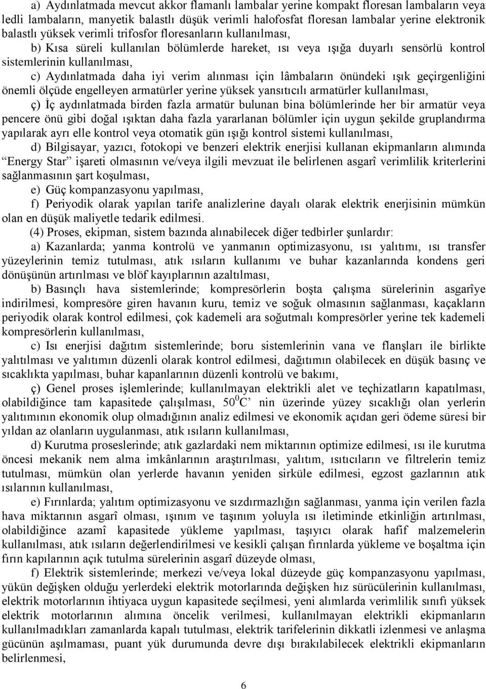 için lâmbaların önündeki ışık geçirgenliğini önemli ölçüde engelleyen armatürler yerine yüksek yansıtıcılı armatürler kullanılması, ç) İç aydınlatmada birden fazla armatür bulunan bina bölümlerinde