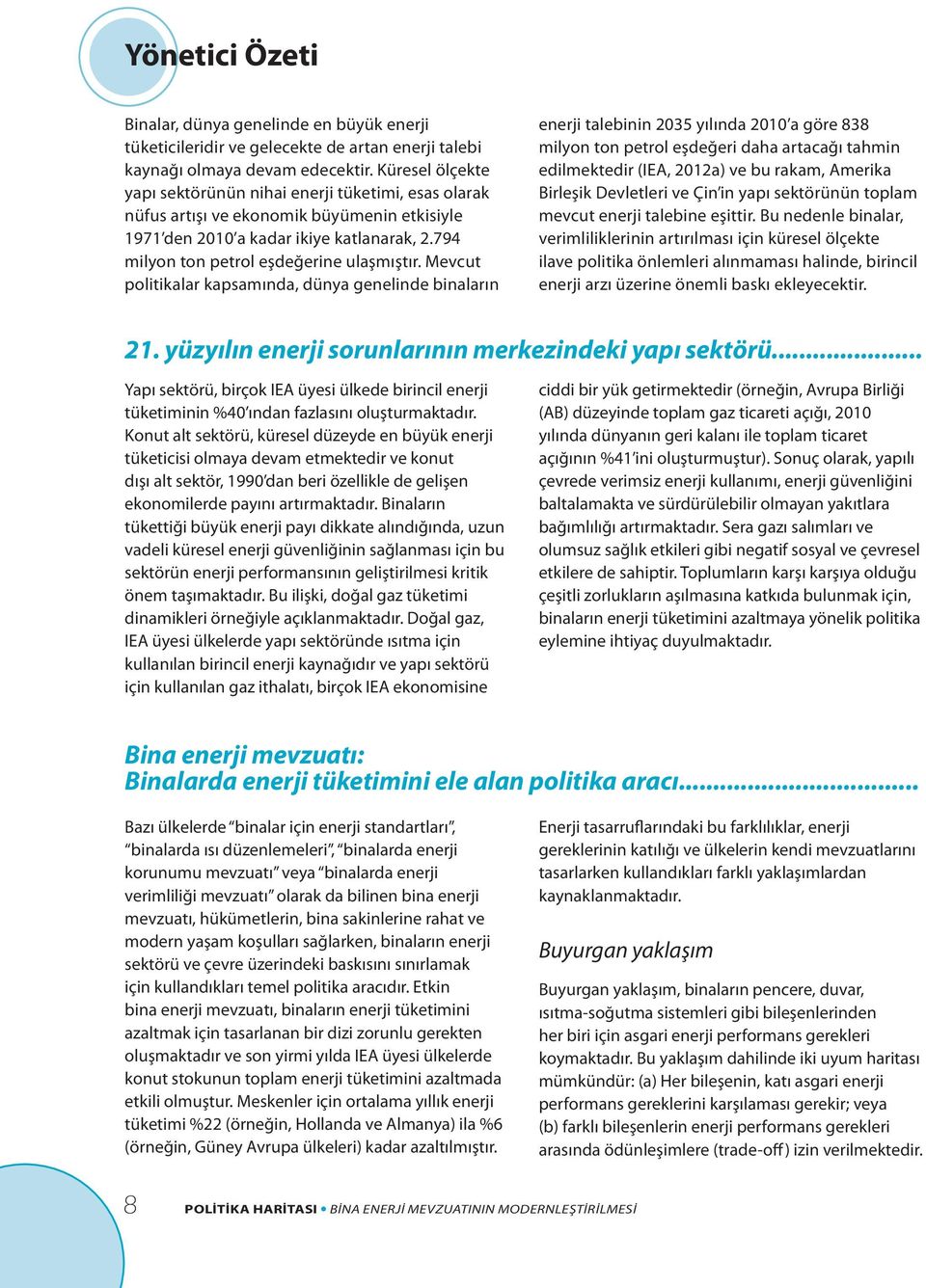 Mevcut politikalar kapsamında, dünya genelinde binaların enerji talebinin 2035 yılında 2010 a göre 838 milyon ton petrol eşdeğeri daha artacağı tahmin edilmektedir (IEA, 2012a) ve bu rakam, Amerika