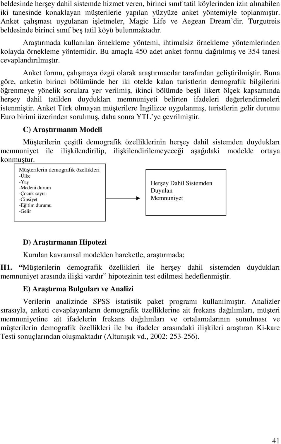 Araştırmada kullanılan örnekleme yöntemi, ihtimalsiz örnekleme yöntemlerinden kolayda örnekleme yöntemidir. Bu amaçla 450 adet anket formu dağıtılmış ve 354 tanesi cevaplandırılmıştır.