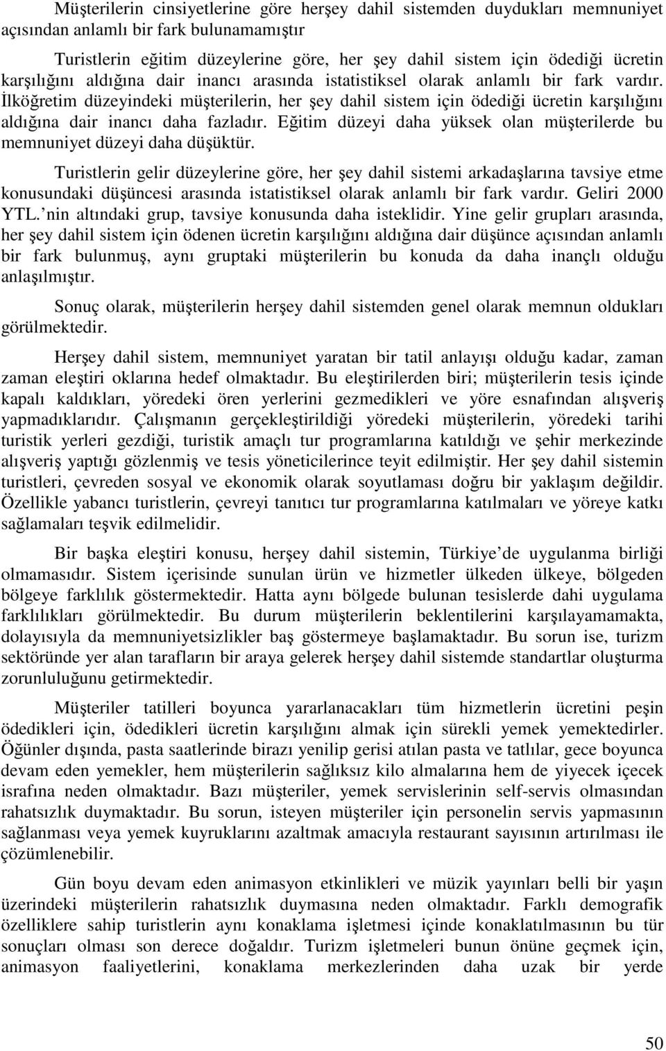 İlköğretim düzeyindeki müşterilerin, her şey dahil sistem için ödediği ücretin karşılığını aldığına dair inancı daha fazladır.