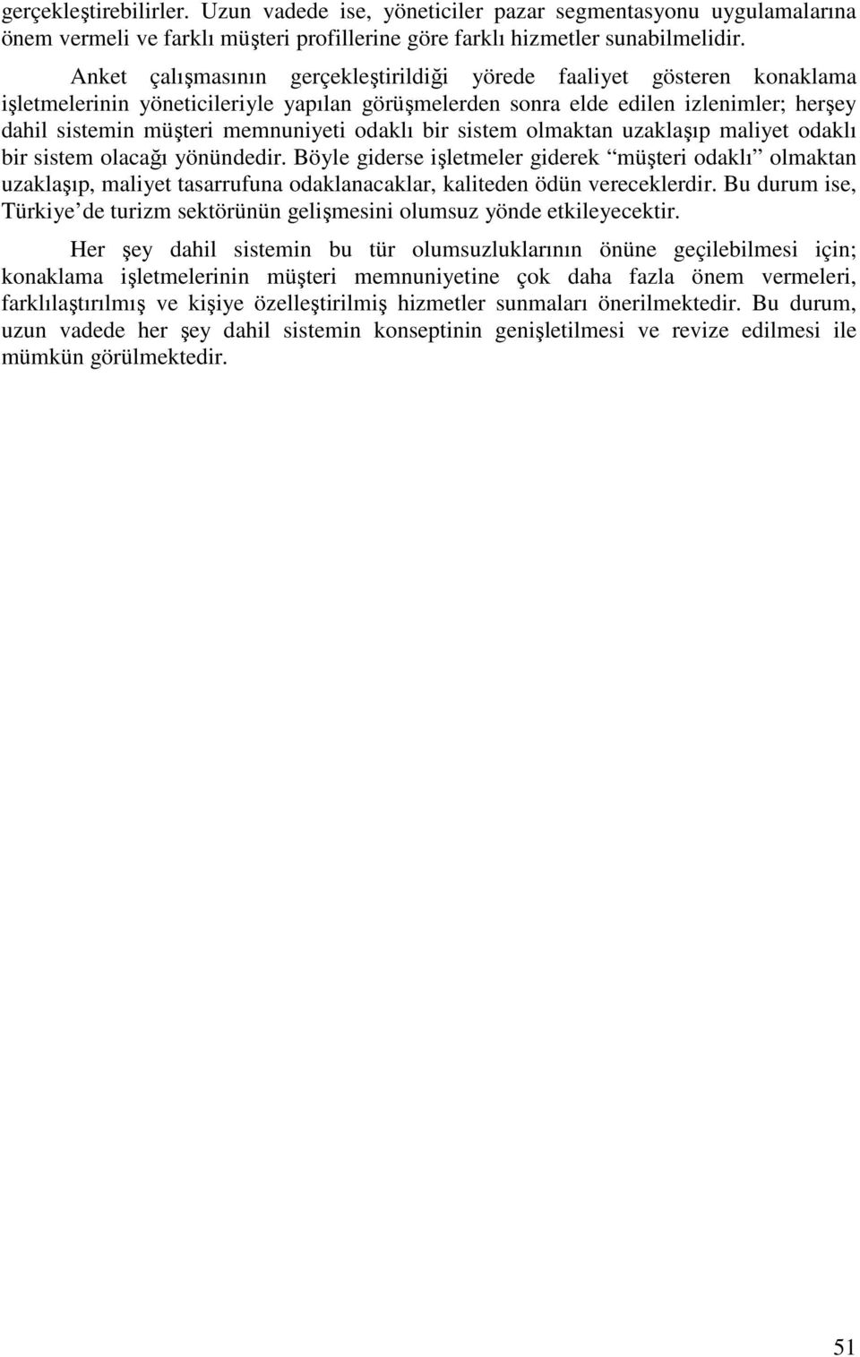 odaklı bir sistem olmaktan uzaklaşıp maliyet odaklı bir sistem olacağı yönündedir.