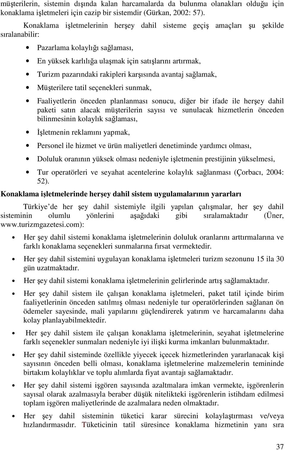 rakipleri karşısında avantaj sağlamak, Müşterilere tatil seçenekleri sunmak, Faaliyetlerin önceden planlanması sonucu, diğer bir ifade ile herşey dahil paketi satın alacak müşterilerin sayısı ve