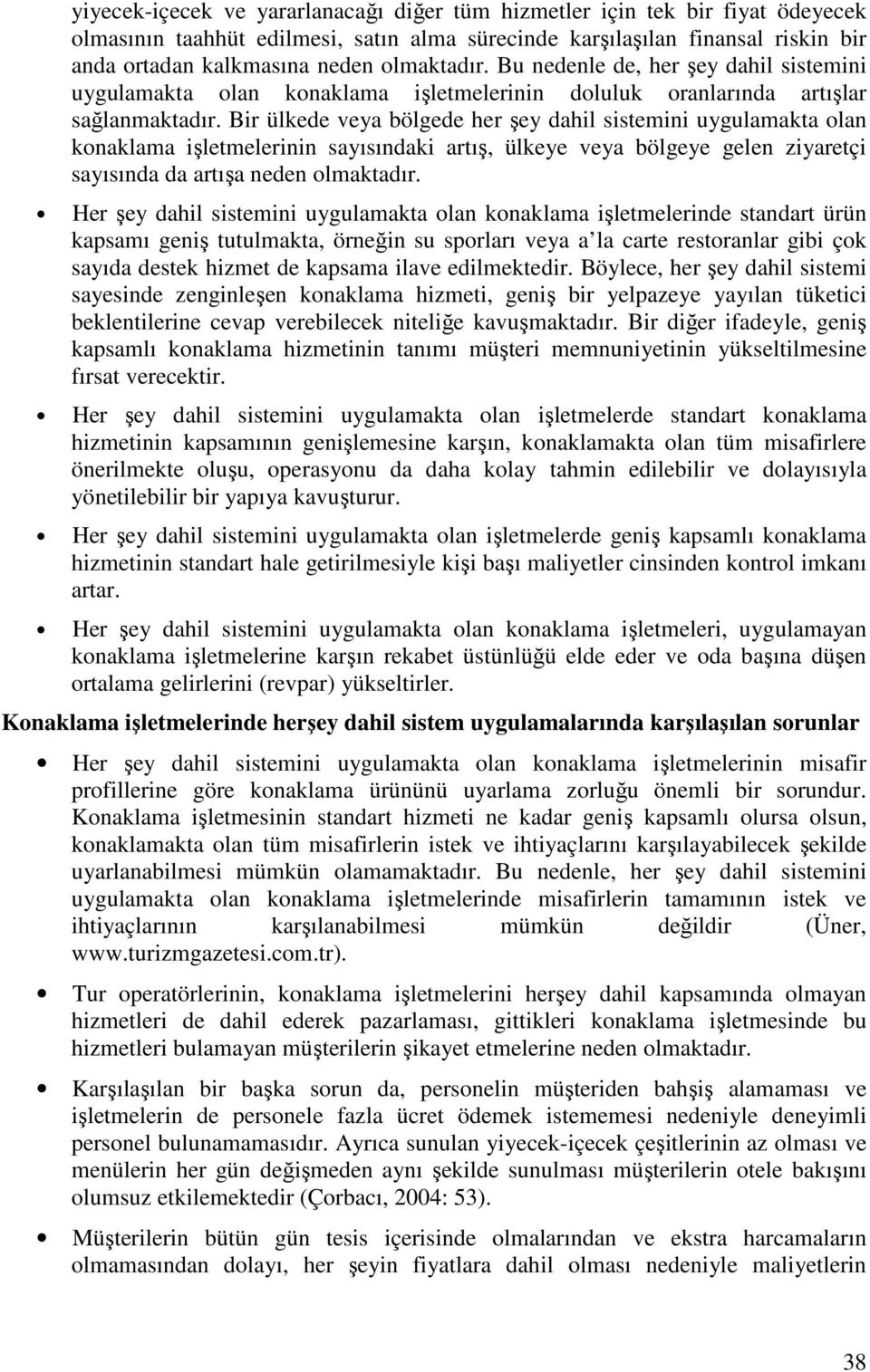 Bir ülkede veya bölgede her şey dahil sistemini uygulamakta olan konaklama işletmelerinin sayısındaki artış, ülkeye veya bölgeye gelen ziyaretçi sayısında da artışa neden olmaktadır.