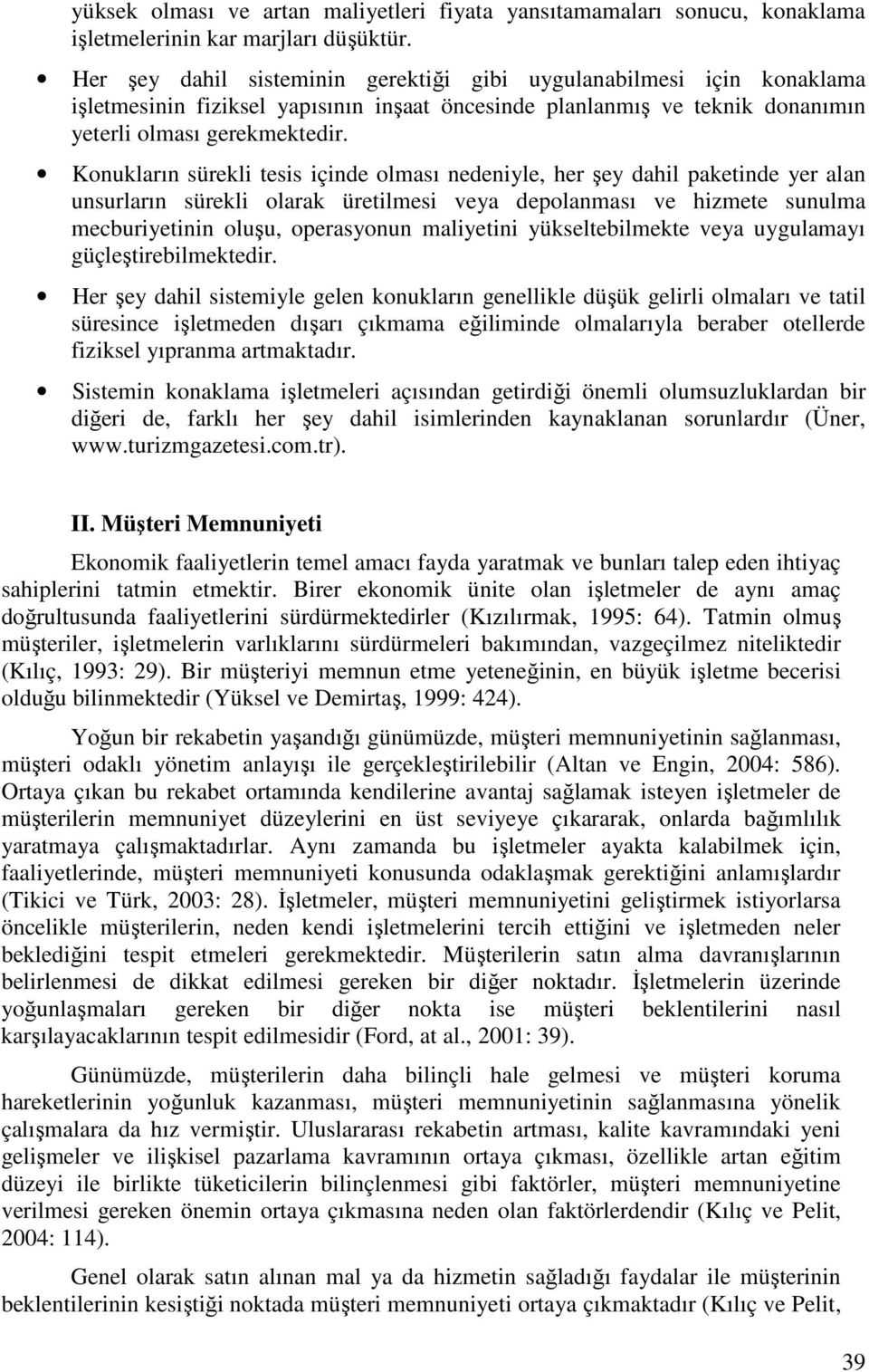 Konukların sürekli tesis içinde olması nedeniyle, her şey dahil paketinde yer alan unsurların sürekli olarak üretilmesi veya depolanması ve hizmete sunulma mecburiyetinin oluşu, operasyonun