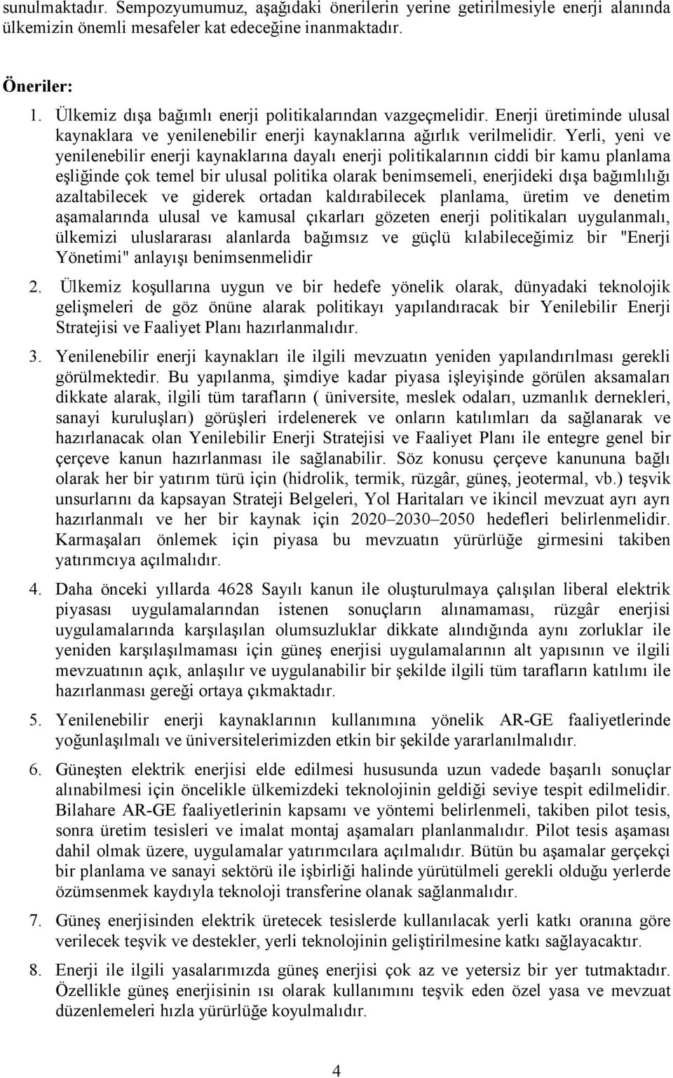 Yerli, yeni ve yenilenebilir enerji kaynaklarına dayalı enerji politikalarının ciddi bir kamu planlama eşliğinde çok temel bir ulusal politika olarak benimsemeli, enerjideki dışa bağımlılığı