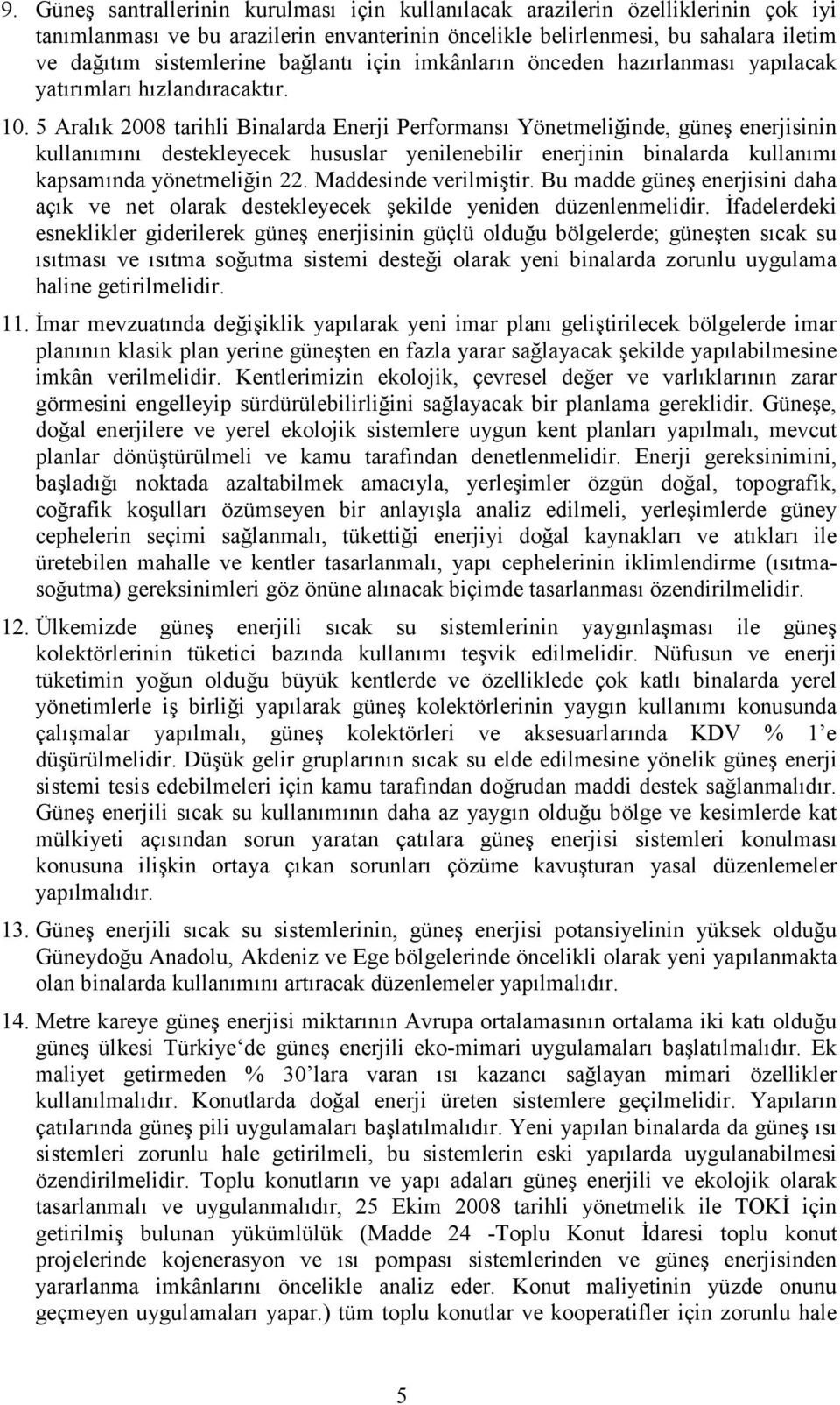 5 Aralık 2008 tarihli Binalarda Enerji Performansı Yönetmeliğinde, güneş enerjisinin kullanımını destekleyecek hususlar yenilenebilir enerjinin binalarda kullanımı kapsamında yönetmeliğin 22.