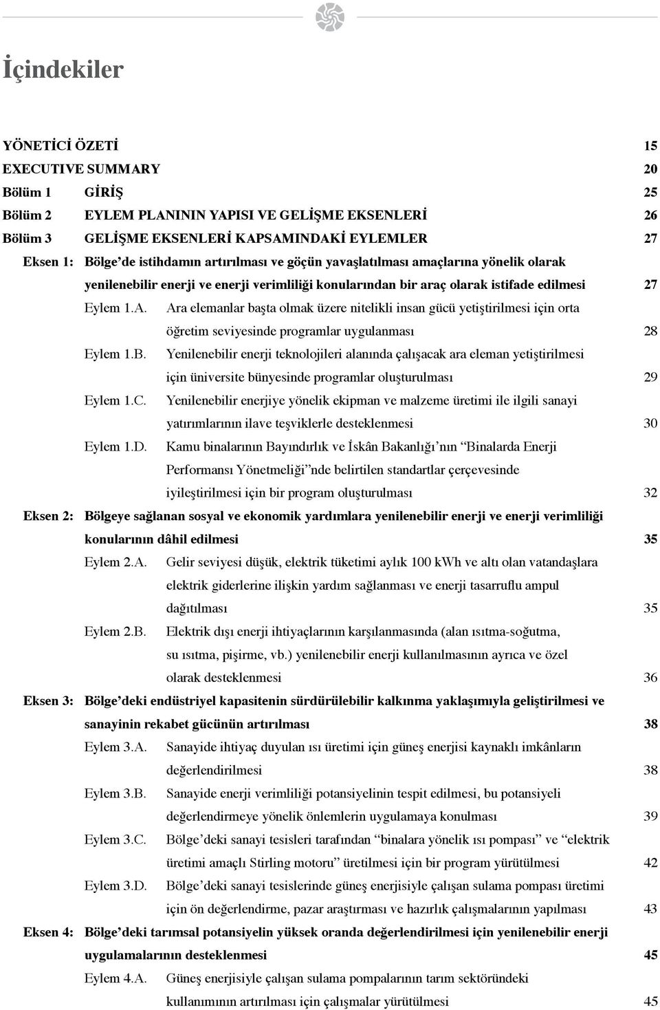 Ara elemanlar başta olmak üzere nitelikli insan gücü yetiştirilmesi için orta öğretim seviyesinde programlar uygulanması 28 Eylem 1.B.