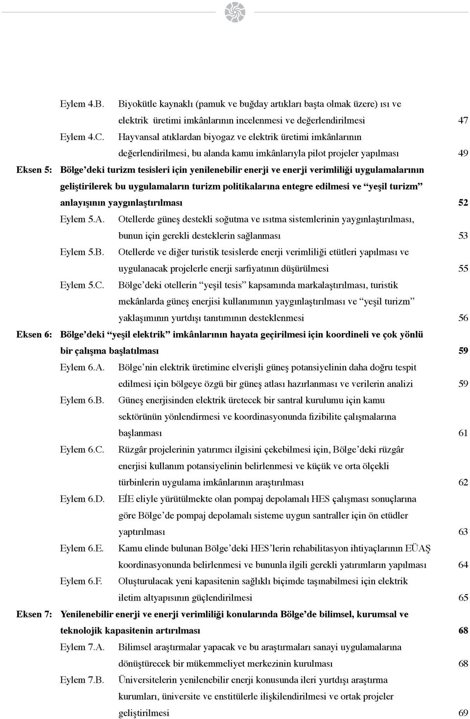 ve enerji verimliliği uygulamalarının geliştirilerek bu uygulamaların turizm politikalarına entegre edilmesi ve yeşil turizm anlayışının yaygınlaştırılması 52 Eylem 5.A.