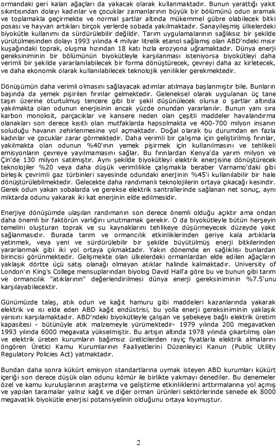 ve hayvan artıkları birçok yerlerde sobada yakılmaktadır. Sanayileşmiş ülkelerdeki biyokütle kullanımı da sürdürülebilir değildir.