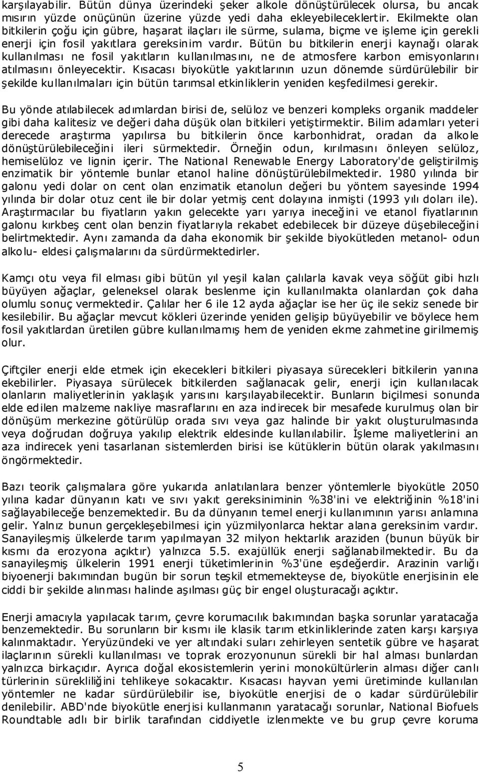 Bütün bu bitkilerin enerji kaynağı olarak kullanılması ne fosil yakıtların kullanılmas ını, ne de atmosfere karbon emisyonlarını atılmasını önleyecektir.